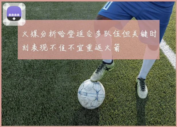 火媒分析哈登适合多队伍但关键时刻表现不佳不宜重返火箭