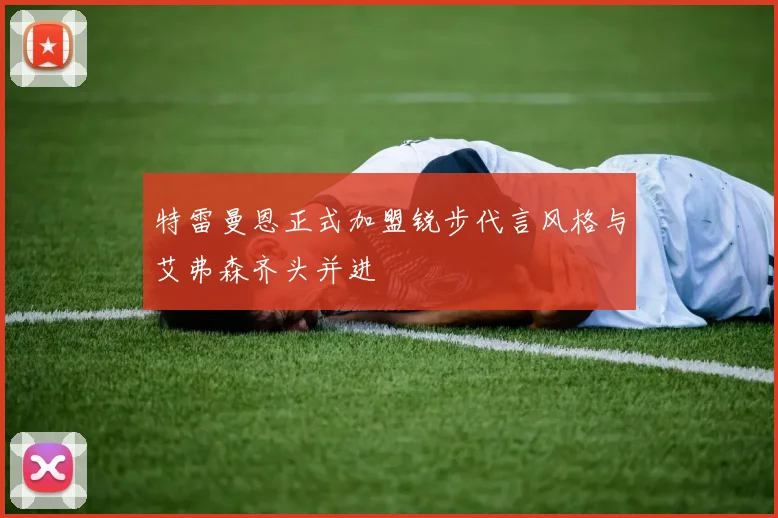 特雷曼恩正式加盟锐步代言风格与艾弗森齐头并进