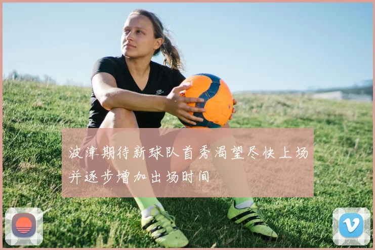 波津期待新球队首秀渴望尽快上场并逐步增加出场时间