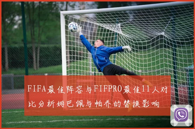 FIFA最佳阵容与FIFPRO最佳11人对比分析姆巴佩与帕乔的替换影响